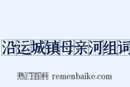 沿运城镇母亲河组词是什么意思的图片